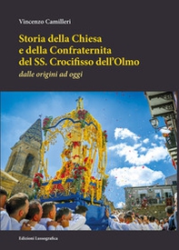 Storia della Chiesa e della Confraternita del SS. Crocifisso dell'Olmo. Dalle origini ad oggi - Librerie.coop