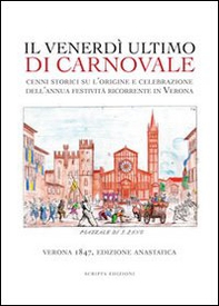 Il venerdì ultimo di carnevale. Cenni storici su l'origine e celebrazione dell'annua festività ricorrente in Verona - Librerie.coop Il venerdì ultimo di carnevale. Cenni storici su l'origine e celebrazione dell'annua festività ricorrente in Verona - Librerie.coop