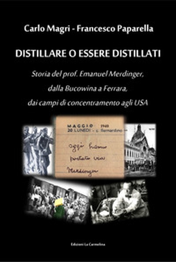 Distillare o essere distillati. Storia del prof. Emanuel Merdinger, dalla Bucowina a Ferrara, dai campi di concentramento agli USA - Librerie.coop Distillare o essere distillati. Storia del prof. Emanuel Merdinger, dalla Bucowina a Ferrara, dai campi di concentramento agli USA - Librerie.coop