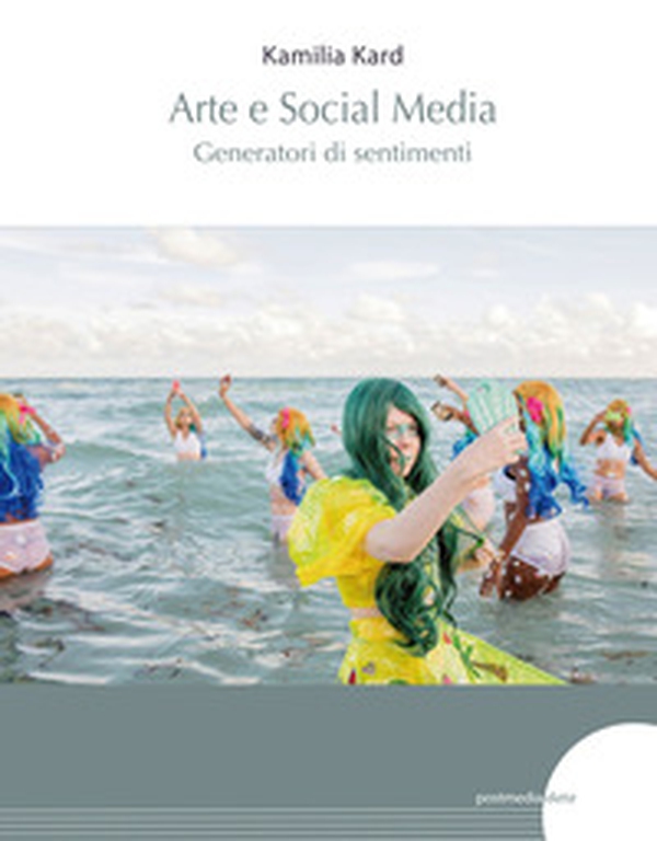 Arte e social media. Generatori di sentimenti - Librerie.coop Arte e social media. Generatori di sentimenti - Librerie.coop
