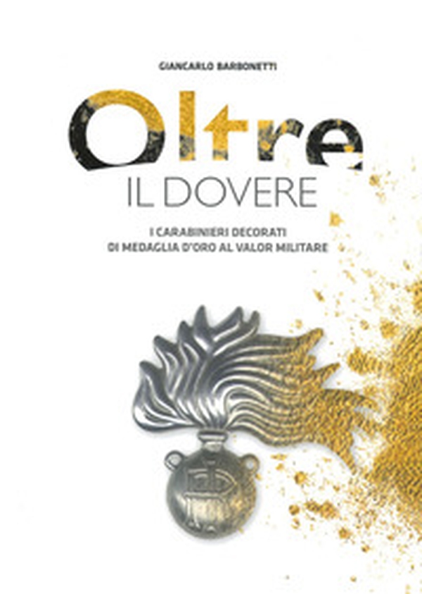 Oltre il dovere. I Carabinieri decorati di medaglia d'Oro al Valor Militare - Librerie.coop Oltre il dovere. I Carabinieri decorati di medaglia d'Oro al Valor Militare - Librerie.coop