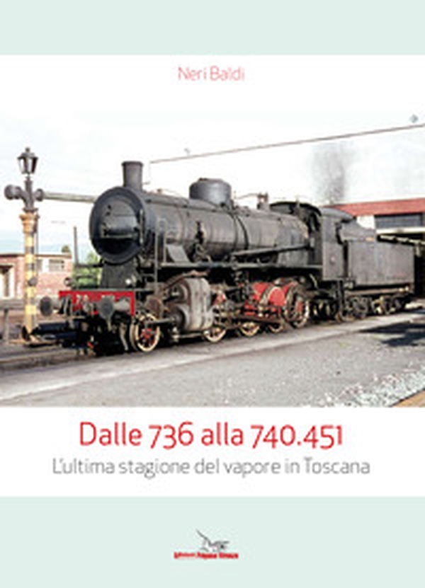 Dalle 736 alla 740.451. L'ultima stagione del vapore in Toscana - Librerie.coop Dalle 736 alla 740.451. L'ultima stagione del vapore in Toscana - Librerie.coop