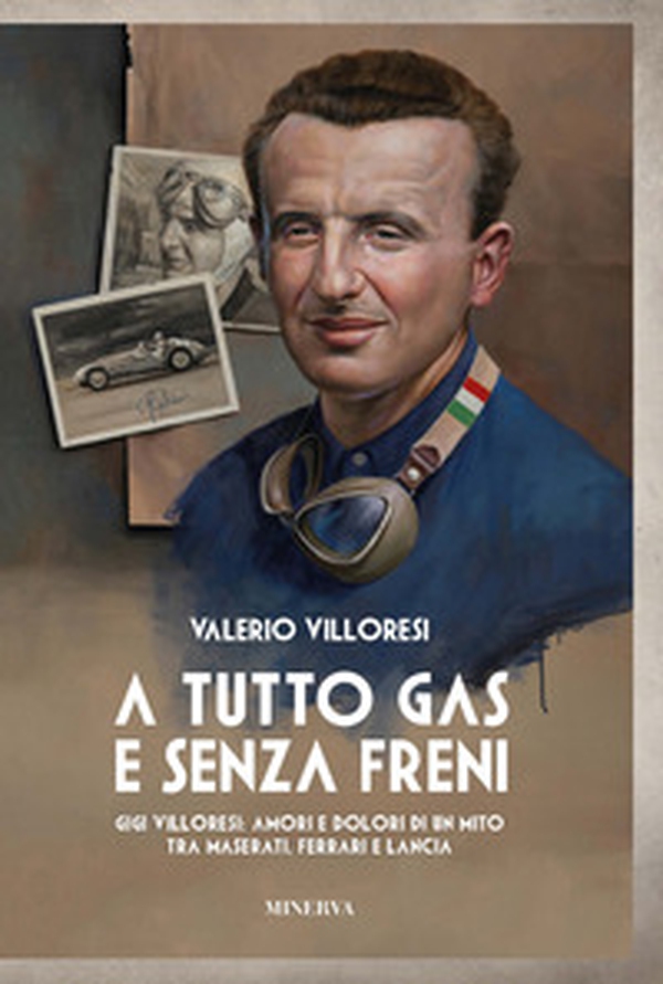 A tutto gas e senza freni. Gigi Villoresi: amori e dolori di un mito tra Maserati, Ferrari e Lancia - Librerie.coop A tutto gas e senza freni. Gigi Villoresi: amori e dolori di un mito tra Maserati, Ferrari e Lancia - Librerie.coop
