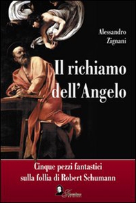 Il richiamo dell'angelo. Cinque pezzi fantastici sulla follia di Robert Schumann - Librerie.coop Il richiamo dell'angelo. Cinque pezzi fantastici sulla follia di Robert Schumann - Librerie.coop