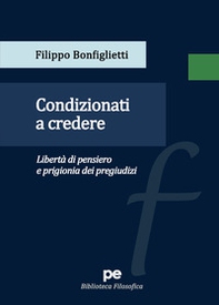Condizionati a credere. Libertà di pensiero e prigionia dei pregiudizi - Librerie.coop Condizionati a credere. Libertà di pensiero e prigionia dei pregiudizi - Librerie.coop