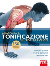 Anatomia & tonificazione senza attrezzi. Una guida completa con tavole anatomiche e routine di allenamento per diversi livelli - Librerie.coop