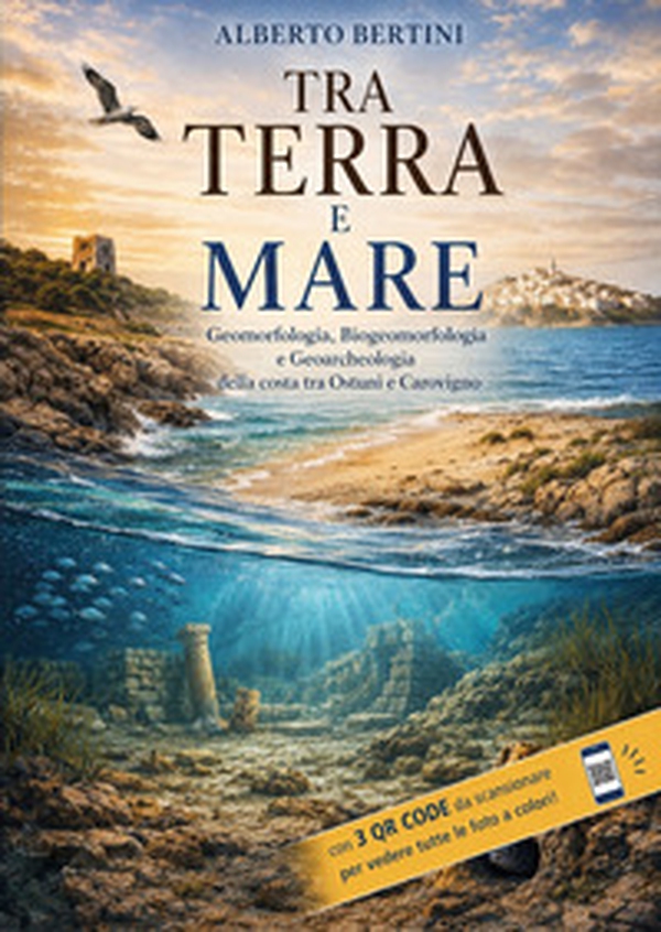 Tra terra e mare. Geomorfologia costiera, biogeomorfologia e geoarcheologia della costa tra Ostuni e Carovigno - Librerie.coop