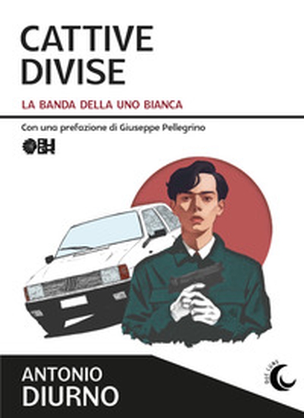 Cattive divise. La banda della Uno bianca - Librerie.coop Cattive divise. La banda della Uno bianca - Librerie.coop
