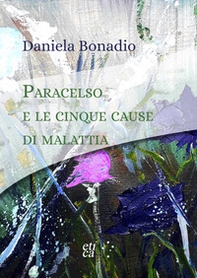 Paracelso e le cinque cause di malattia. Elementi di pranoterapia quantica - Librerie.coop Paracelso e le cinque cause di malattia. Elementi di pranoterapia quantica - Librerie.coop