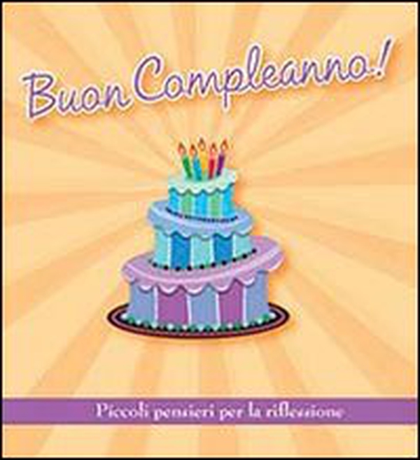 Buon compleanno! Piccoli pensieri per la riflessione - Librerie.coop Buon compleanno! Piccoli pensieri per la riflessione - Librerie.coop