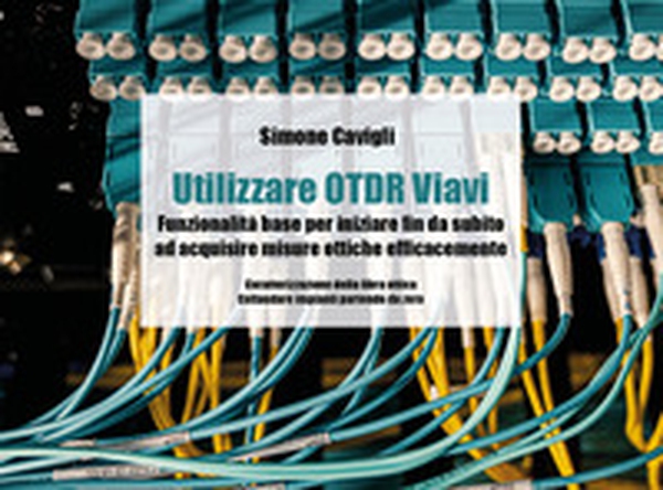 Utilizzare OTDR Viavi. Funzionalità base per iniziare fin da subito ad acquisire misure ottiche efficacemente - Librerie.coop Utilizzare OTDR Viavi. Funzionalità base per iniziare fin da subito ad acquisire misure ottiche efficacemente - Librerie.coop