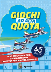 Giochi ad alta quota. Test, cruciverba, quiz e tanto altro con la nostra Aeronautica Militare - Librerie.coop