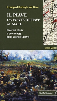 Il Piave. Da Ponte di Piave al mare. Itinerari, storie e personaggi della grande guerra - Librerie.coop