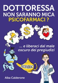 Dottoressa non saranno mica psicofarmaci? E liberaci dal male oscuro dei pregiudizi - Librerie.coop