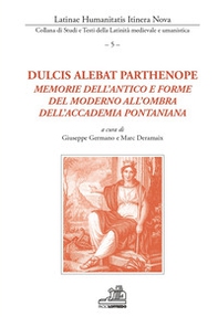 Dulcis alebat Parthenope. Memorie dell'antico e forme del moderno all'ombra dell'accademia pontaniana - Librerie.coop