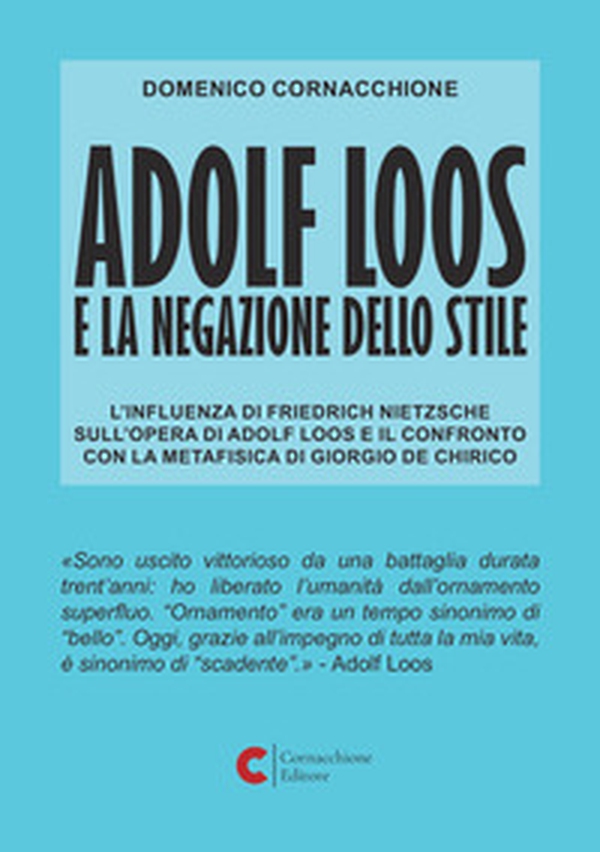 Adolf Loos e la negazione dello stile. L'influenza di Friedrich Nietzsche sull'opera di Adolf Loos e il confronto con la Metafisica di Giorgio de Chirico - Librerie.coop