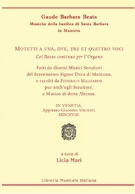 Motetti a una, due, tre et quattro voci col basso continuo per l'organo... in Venetia, apprsso Giacomo Vicenti MDCXVIII - Librerie.coop