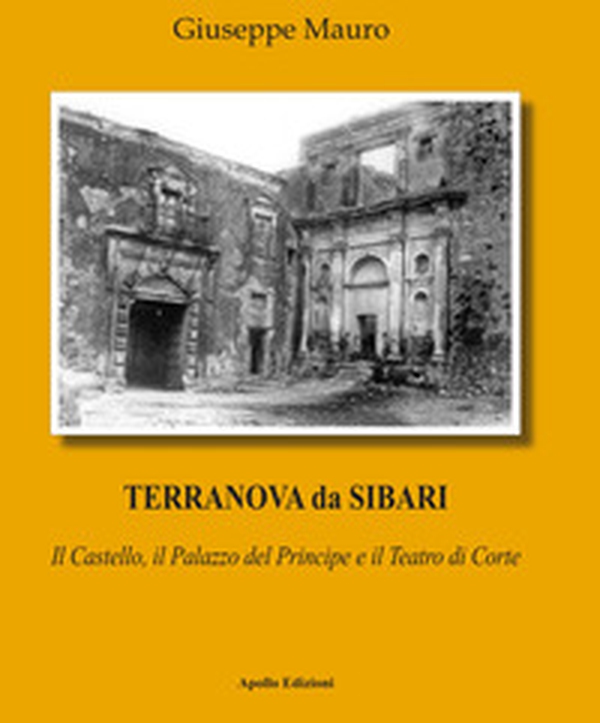 Terranova da Sibari. Il castello, il palazzo del principe e il teatro di corte - Librerie.coop Terranova da Sibari. Il castello, il palazzo del principe e il teatro di corte - Librerie.coop