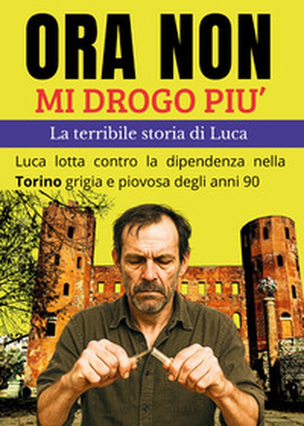 Ora non mi drogo più. La terribile storia di Luca - Librerie.coop