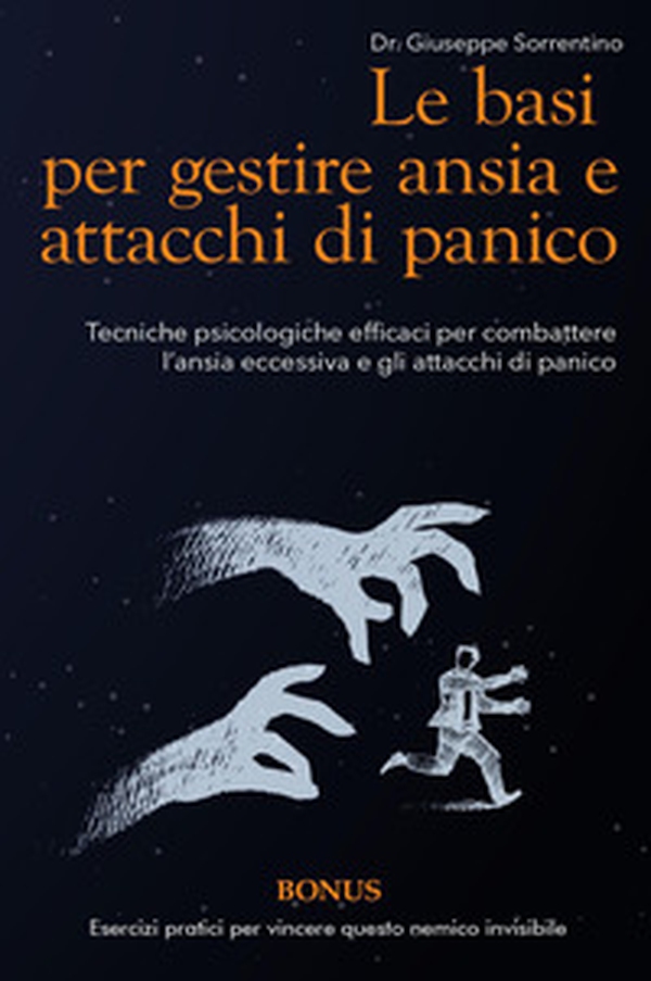 Le basi per gestire ansia e attacchi di panico. Tecniche psicologiche efficaci per combattere l'ansia eccessiva e gli attacchi di panico - Librerie.coop Le basi per gestire ansia e attacchi di panico. Tecniche psicologiche efficaci per combattere l'ansia eccessiva e gli attacchi di panico - Librerie.coop