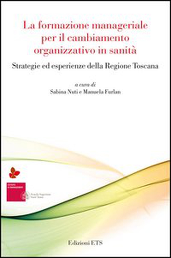 La formazione manageriale per il cambiamento organizzativo in sanità. Strategie ed esperienze della Regione Toscana - Librerie.coop La formazione manageriale per il cambiamento organizzativo in sanità. Strategie ed esperienze della Regione Toscana - Librerie.coop