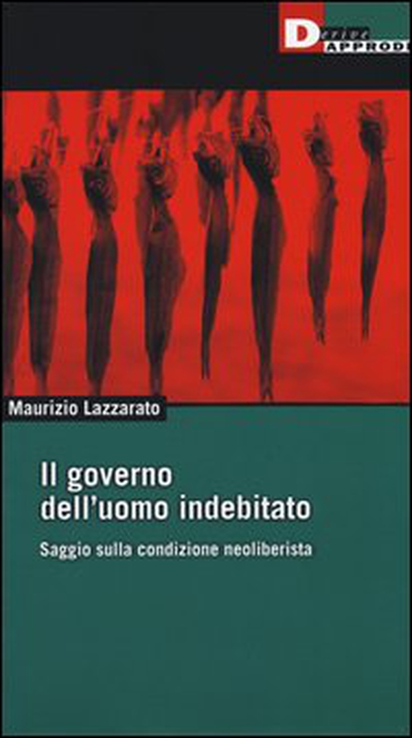 Il governo dell'uomo indebitato. Saggio sulla condizione neoliberista - Librerie.coop Il governo dell'uomo indebitato. Saggio sulla condizione neoliberista - Librerie.coop
