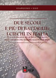 Due secoli e più di battaglie: i ciechi in Italia. Da Louis Braille ad Aurelio Nicolodi. Dalla marcia del dolore alle nuove sfide - Librerie.coop Due secoli e più di battaglie: i ciechi in Italia. Da Louis Braille ad Aurelio Nicolodi. Dalla marcia del dolore alle nuove sfide - Librerie.coop