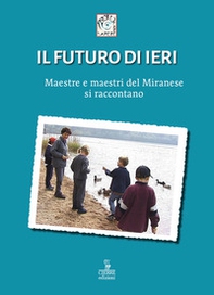 Il futuro di ieri. Maestre e maestri del Miranese si raccontano - Librerie.coop