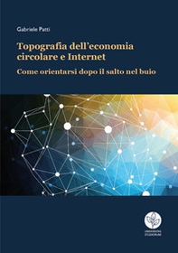 Topografia dell'economia circolare e Internet. Come orientarsi dopo il salto nel buio - Librerie.coop Topografia dell'economia circolare e Internet. Come orientarsi dopo il salto nel buio - Librerie.coop