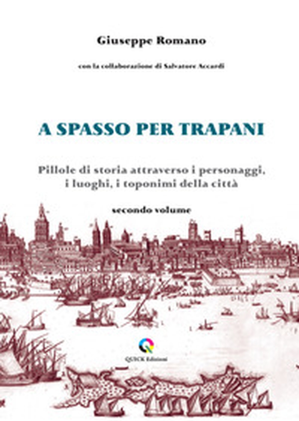 A spasso per Trapani. Pillole di storia attraverso i personaggi, i luoghi, i toponimi della città - Vol. 2 - Librerie.coop A spasso per Trapani. Pillole di storia attraverso i personaggi, i luoghi, i toponimi della città - Vol. 2 - Librerie.coop