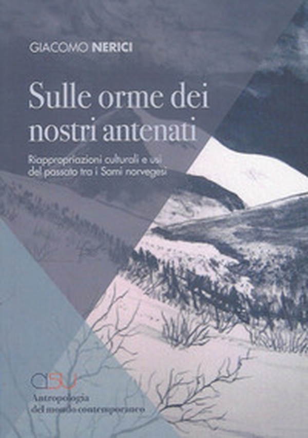 Sulle orme dei nostri antenati. Riappropriazioni culturali e usi del passato tra i Sami norvegesi - Librerie.coop Sulle orme dei nostri antenati. Riappropriazioni culturali e usi del passato tra i Sami norvegesi - Librerie.coop