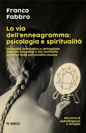 La via dell'enneagramma: psicologia e spiritualità. Un'analisi sistematica e dettagliata dei nove enneatipi e dei ventisette sottotipi della personalità umana. Percorsi di autodiagnosi e terapia - Librerie.coop