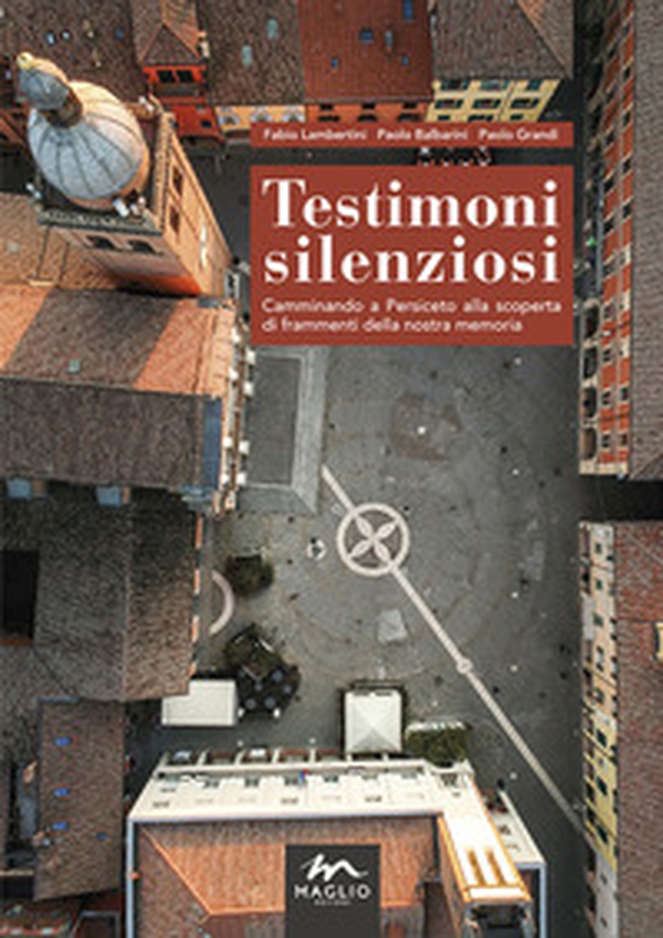 Testimoni silenziosi. Camminando a Persiceto alla scoperta di frammenti della nostra memoria - Librerie.coop Testimoni silenziosi. Camminando a Persiceto alla scoperta di frammenti della nostra memoria - Librerie.coop