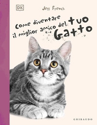 Come diventare il migliore amico del tuo gatto - Librerie.coop