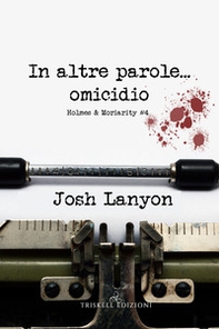 In altre parole... omicidio. Holmes & Moriarity - Vol. 4 - Librerie.coop