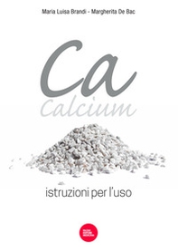 Ca, Calcium. Istruzioni per l'uso - Librerie.coop Ca, Calcium. Istruzioni per l'uso - Librerie.coop