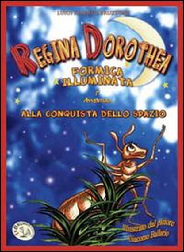 Regina Dorothea formica illuminata alla conquista dello spazio - Librerie.coop Regina Dorothea formica illuminata alla conquista dello spazio - Librerie.coop
