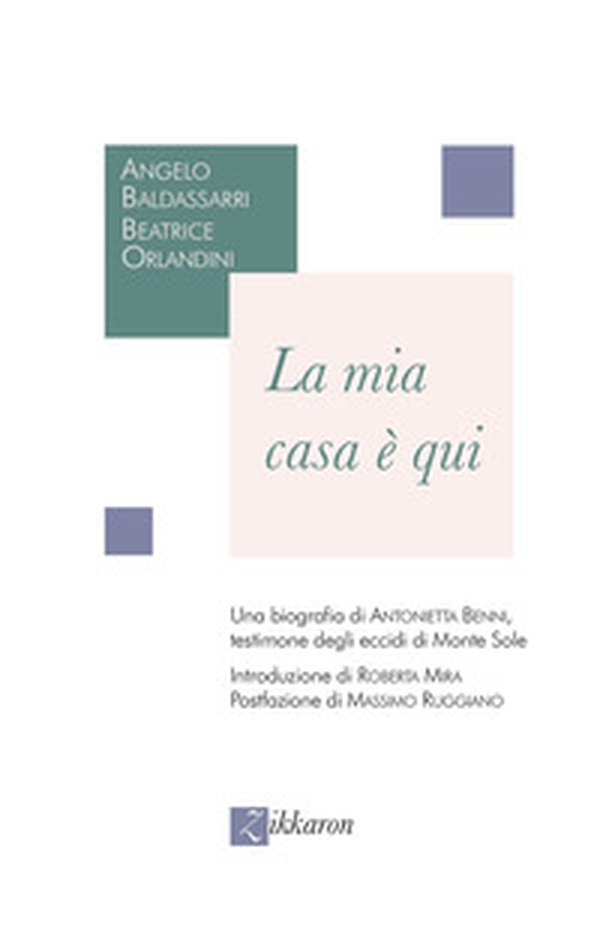 La mia casa è qui. Una biografia di Antonietta Benni, testimone degli eccidi di Monte Sole - Librerie.coop La mia casa è qui. Una biografia di Antonietta Benni, testimone degli eccidi di Monte Sole - Librerie.coop