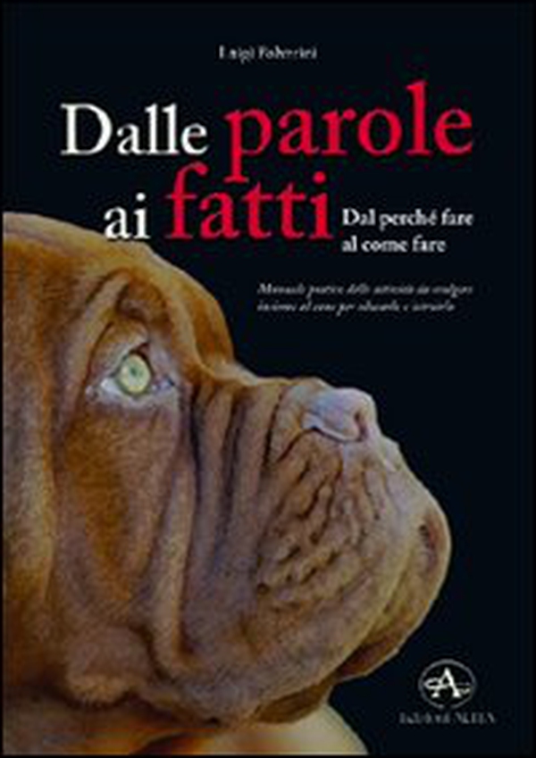 Dalle parole ai fatti. Manuale pratico delle attività da svolgere insieme al cane per educarlo e istruirlo - Librerie.coop Dalle parole ai fatti. Manuale pratico delle attività da svolgere insieme al cane per educarlo e istruirlo - Librerie.coop