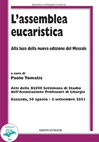 L'assemblea eucaristica. Alla luce della nuova edizione del Messale. Atti della XLVIII settimana di studio dell'Associazione professori di liturgia (Gazzada, 30 agosto - 2 settembre 2021) - Librerie.coop