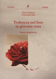 Trabocca nel loto la giovane rosa. Antologia collettiva di haiku - Librerie.coop
