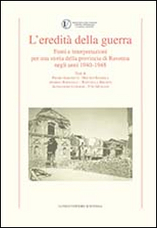 L'eredità della guerra. Fonti e interpretazioni per una storia della provincia di Ravenna negli anni 1942-1948 - Librerie.coop L'eredità della guerra. Fonti e interpretazioni per una storia della provincia di Ravenna negli anni 1942-1948 - Librerie.coop