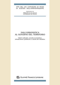 Dall'urbanistica al governo del territorio. Valori culturali, crescita economica, infrastrutture pubbliche e tutela del cittadino. Atti del LXV Convegno di studi di Scienza dell'amministrazione - Librerie.coop