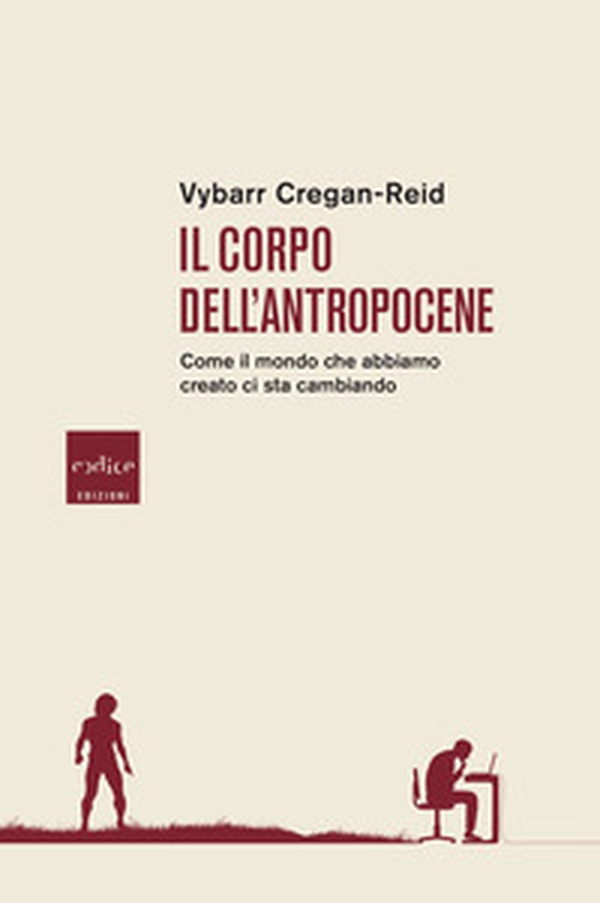 Il corpo dell'Antropocene. Come il mondo che abbiamo creato ci sta cambiando - Librerie.coop Il corpo dell'Antropocene. Come il mondo che abbiamo creato ci sta cambiando - Librerie.coop