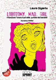 Lobotomy. Mad. Girl. Attenzione! Tenere fuori dalla portata dei bambini - Librerie.coop Lobotomy. Mad. Girl. Attenzione! Tenere fuori dalla portata dei bambini - Librerie.coop