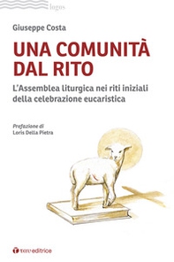 Una comunità dal rito. L'Assemblea liturgica nei riti iniziali della celebrazione eucaristica - Librerie.coop