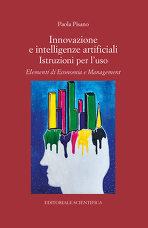 Innovazione e intelligenze artificiali. Istruzioni per l'uso. Elementi di economia e management - Librerie.coop Innovazione e intelligenze artificiali. Istruzioni per l'uso. Elementi di economia e management - Librerie.coop