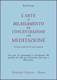 L'arte del rilassamento, della concentrazione e della meditazione. Tecniche antiche per la mente moderna - Librerie.coop