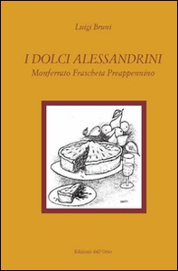 I dolci alessandrini. Monferrato, Fraschetta e Preappennino - Librerie.coop