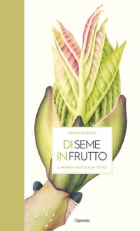 Di seme in frutto. Il mondo vegetale da vicino - Librerie.coop